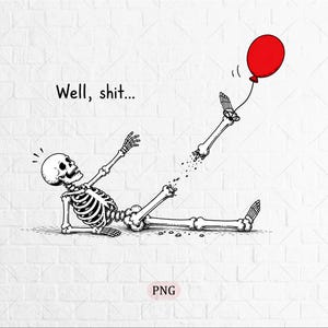 May include: A black and white line art illustration of a skeleton reclining on the ground with the text "Well, shit..." above it. The skeleton's lower leg is detached and floating upward, tied to a single, bright red balloon by a string.