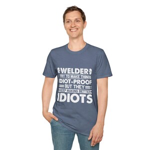 Welder Try To Make Things IDIOT Proof Unisex Softstyle T-Shirt