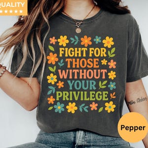 Fight For Those Without Your Privilege T-shirt, Racial Equality Shirt, Anti Racism Shirt, Feminist Shirt,Comfort Color Social Activist Tee
