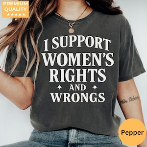 Comfort Colors® I Support Women’s Rights and Wrongs Tee, Feminist Girl Power Shirt, Vintage Rebel Graphic Tee, Oversized Women’s Shirt