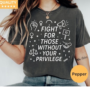 Fight For Those Without Your Privilege T-shirt, Racial Equality Shirt, Anti Racism Shirt, Feminist Shirt,Comfort Color Social Activist Tee