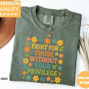 Fight For Those Without Your Privilege T-shirt, Racial Equality Shirt, Anti Racism Shirt, Feminist Shirt,Comfort Color Social Activist Tee
