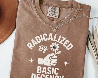 Radicalized By Basic Decency Shirt, Feminist Activist Tee, Liberal Political Protest Shirt, Social Justice Equality Top, Human Rights Gift