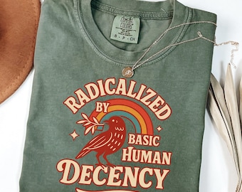 Radicalized By Basic Decency Shirt, Feminist Activist Tee, Liberal Political Protest Shirt, Social Justice Equality Top, Human Rights Gift