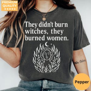Comfort Colors® They Didn&#39;t Burn Witches They Burned Women Shirt, Feminist Witch Shirt, Bury the Patriarchy, Halloween Feminism Tshirt