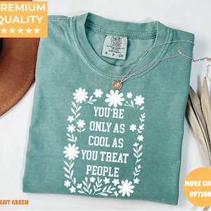 Comfort Colors® You&#39;re Only As Cool As You Treat People Shirt, Positive Affirmation Shirt, Kindness Shirt, Motivational Shirt for Women