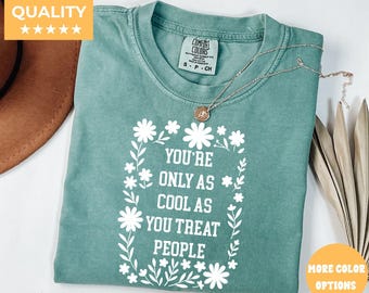 Comfort Colors® You're Only As Cool As You Treat People Shirt, Positive Affirmation Shirt, Kindness Shirt, Motivational Shirt for Women
