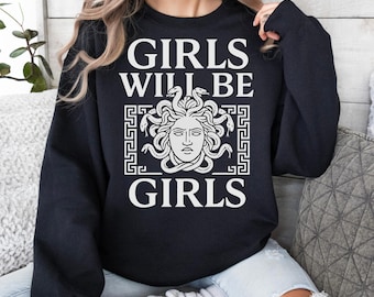 Girls Will Be Girls Sweatshirt,  Medusa Feminist Shirt, Women's Empowerment Shirt Feminism Shirt, Halloween feminist shirt, Fall Sweatshirt