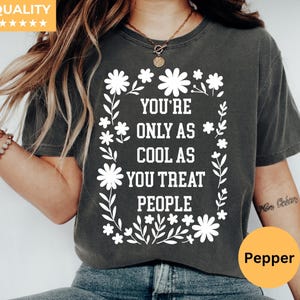 Comfort Colors® You&#39;re Only As Cool As You Treat People Shirt, Positive Affirmation Shirt, Kindness Shirt, Motivational Shirt for Women