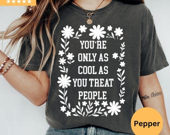 Comfort Colors® You're Only As Cool As You Treat People Shirt, Positive Affirmation Shirt, Kindness Shirt, Motivational Shirt for Women