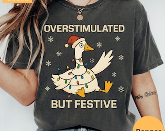 Comfort Colors® Overstimulated But Festive Goose Christmas Shirt, Funny Holiday Shirt, Neurodivergent Christmas Tee, Anxiety Humor Gift
