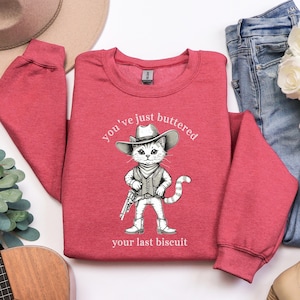 You&#39;ve Just Buttered Your Last Biscuit Shirt, Funny Cowboy Cat Tshirt, Western Cat Lover Sweatshirt, Meowdy Partner Pullover, Cozy Cat Shirt
