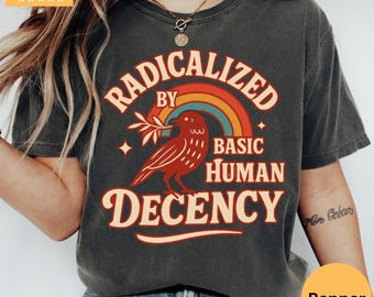 Radicalized By Basic Decency Shirt, Feminist Activist Tee, Liberal Political Protest Shirt, Social Justice Equality Top, Human Rights Gift