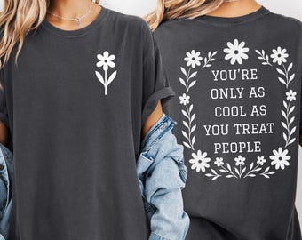Comfort Colors® You're Only As Cool As You Treat People Shirt, Positive Affirmation Shirt, Kindness Shirt, Motivational Shirt for Women