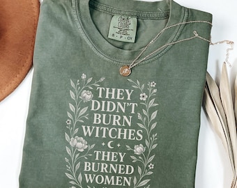 Comfort Colors® They Didn't Burn Witches They Burned Women Shirt, Feminist Witch Shirt, Bury the Patriarchy, Halloween Feminism Tshirt