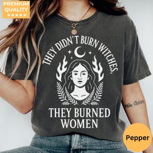 Komfortfarben, die sie nicht verbrannten Hexen, die sie verbrannten, Frauen Shirt, feministische Hexe T-Shirt, begraben das Patriarchat Shirt, Halloween Shirt, Pro Wahl