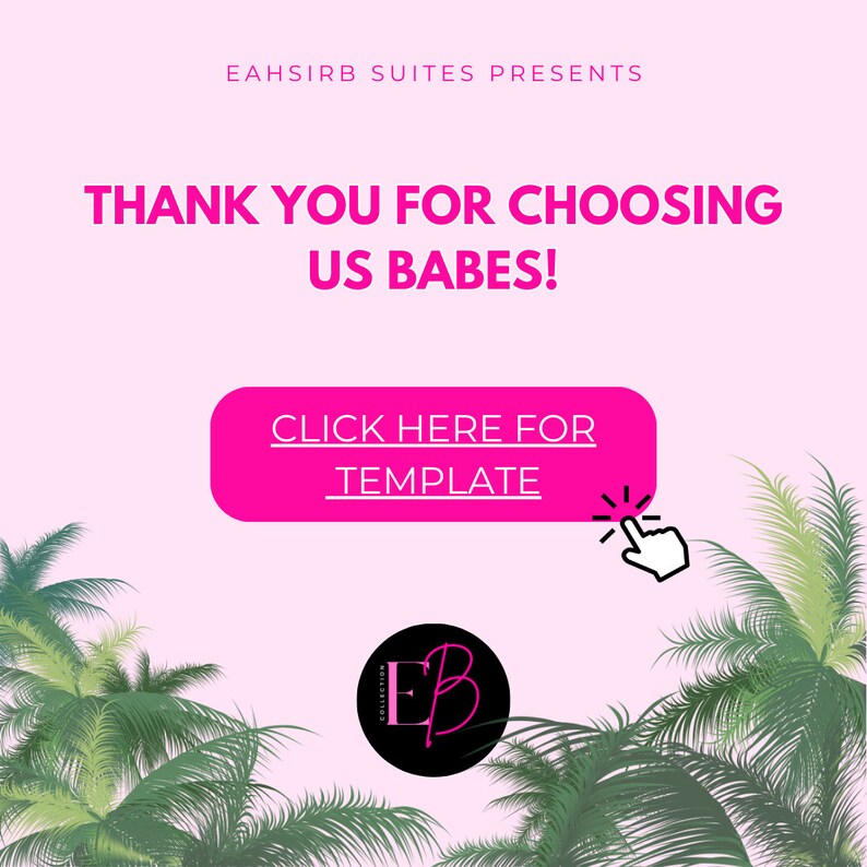 Pode incluir: Gr&aacute;fico rosa com o texto "EAHSIRB SUITES PRESENTS THANK YOU FOR CHOOSING US BABES! CLICK HERE FOR TEMPLATE" e um bot&atilde;o rosa com o texto "CLICK HERE FOR TEMPLATE". Um cursor de m&atilde;o rosa aponta para o bot&atilde;o. O fundo &eacute; rosa com palmeiras verdes nas laterais. Um c&iacute;rculo preto com o texto "EB COLLECTION" em branco est&aacute; no centro inferior.