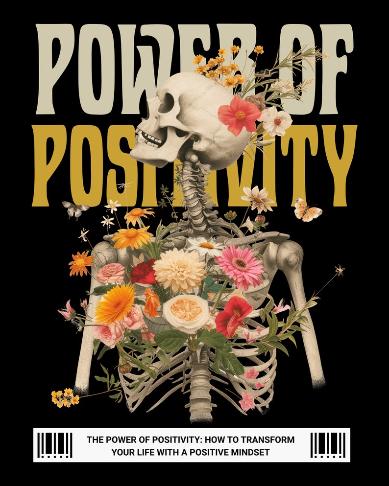 May include: A black graphic design featuring a skeleton with a skull and rib cage, adorned with colorful flowers. The text "POWER OF POSITIVITY" is displayed in cream and gold. The bottom of the image includes the text "THE POWER OF POSITIVITY: HOW TO TRANSFORM YOUR LIFE WITH A POSITIVE MINDSET."