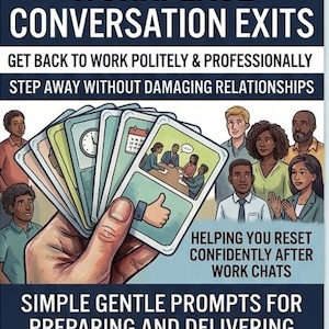 May include: An illustration of a hand holding a deck of cards titled "Workplace Conversation Exits." The cards feature images and text, including a thumbs-up and people in a meeting. The text reads "Get back to work politely & professionally."