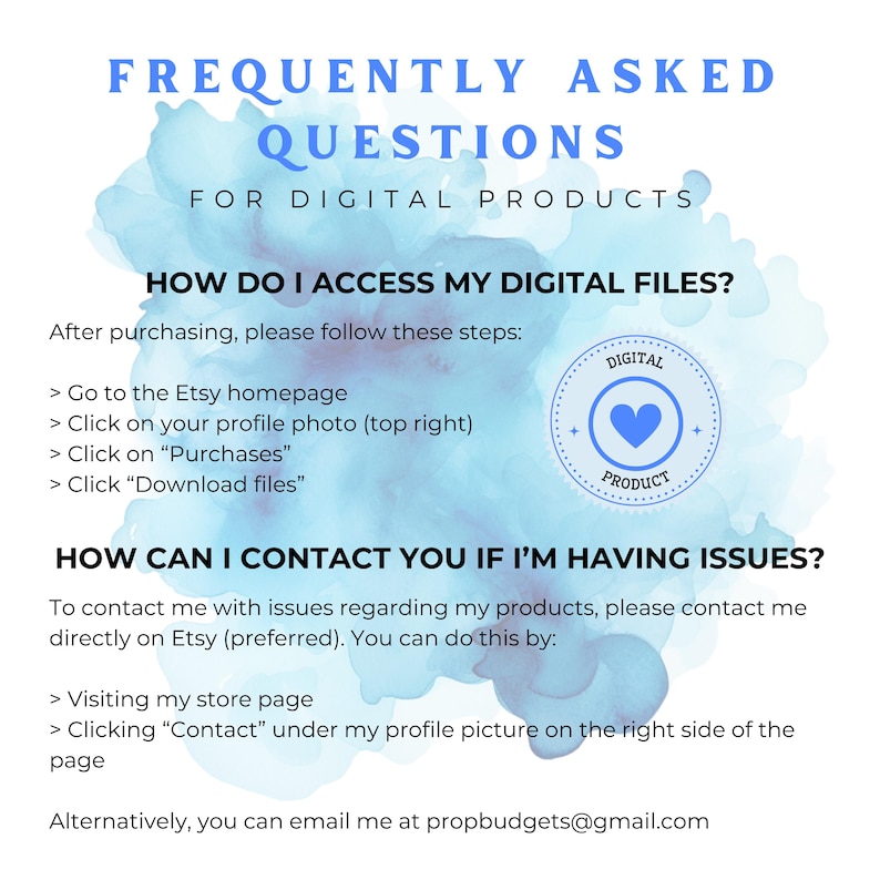 May include: A blue and white watercolor background with text that reads "Frequently Asked Questions for Digital Products". The text explains how to access digital files after purchasing and how to contact the seller if there are issues. A blue heart icon with the words "Digital Product" is in the upper right corner.