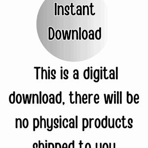 May include: A white circle with the text "Instant Download" in black. The text below the circle reads "This is a digital download, there will be no physical products shipped to you."