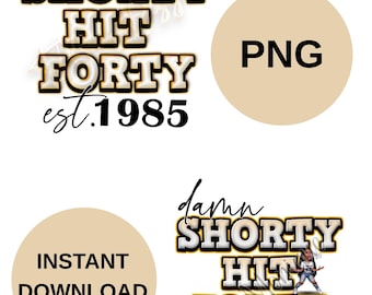 May include: Digital design with the text "Damn Shorty Hit Forty est. 1985" in a bold, outlined font. Includes a tan circle with "PNG" and another with "Instant Download". A fun, celebratory design.