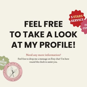 May include: A text-based graphic with the words "Feel free to take a look at my profile!" in black text on a beige background. The graphic also includes two red and white star-shaped badges with the text "5 Stars Service" and "Full Custom". Below the text is a smaller graphic with the text "Need any more information? Feel free to drop me a message on Etsy chat! I'm here round the clock to assist you."