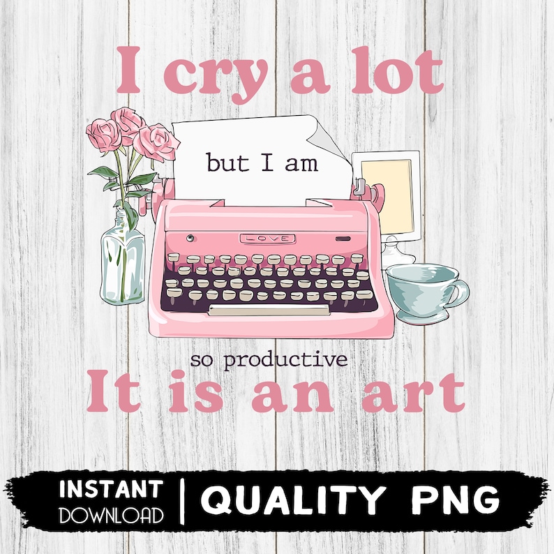 I Cry A Lot but I Am so Productive Png, I Can Do It With A Broken Heart