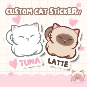May include: Two custom cat stickers. One is white and labeled "Tuna", the other is tan and brown, labeled "Latte". The stickers have a cartoon style with closed eyes and are surrounded by pink hearts and flowers. Text at the top reads "CUSTOM CAT STICKER!!".