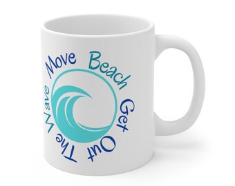 Move Beach Get out the Wave Ceramic Mug 11oz, Great Gift for Him, Great gift for Her, Great Gift for Coffee Lovers, gift for Beach Lovers