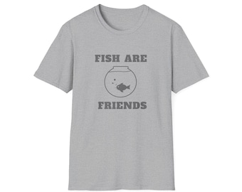 Fish Are Friends Tee Shirt, Fun Shirt for Fish Lovers, Fish Dad, Fish Mom