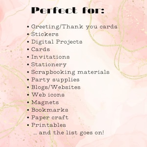 May include: A list of uses for digital designs, including greeting cards, stickers, digital projects, cards, invitations, stationery, scrapbooking materials, party supplies, blogs and websites, web icons, magnets, bookmarks, paper crafts, and printables. The text reads "Perfect for: ... and the list goes on!"
