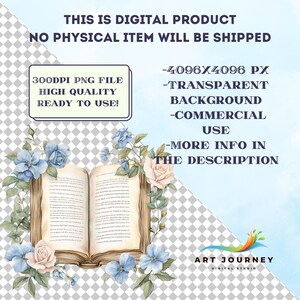 May include: A digital illustration of an open book with blue and white flowers surrounding it. The book is on a transparent background. The text "THIS IS DIGITAL PRODUCT NO PHYSICAL ITEM WILL BE SHIPPED" is at the top of the image. The text "300DPI PNG FILE HIGH QUALITY READY TO USE!" is in the top left corner. The text "-4096&times;4096 PX -TRANSPARENT BACKGROUND -COMMERCIAL USE -MORE INFO IN THE DESCRIPTION" is in the top right corner. The text "ART JOURNEY DIGITAL STUDIO" is at the bottom of the image.
