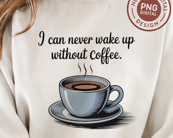 Jag kan aldrig vakna utan kaffe PNG SVG, kaffeälskare citatdesign, morgonkaffegrafik, sublimeringsfil, JPG ingår