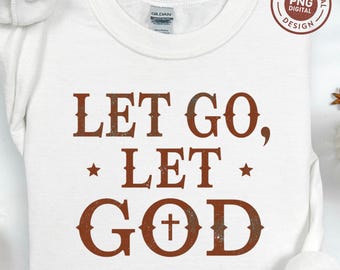 Let Go Let God PNG SVG Design, Christian Surrender Quote Sublimation File, Faith Based Typography Graphic, Religious Download