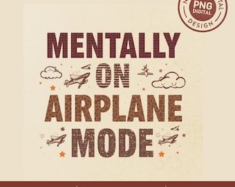 Mentally On Airplane Mode PNG SVG, Travel Lover Design, Airplane Graphic Clipart, Vacation Sublimation File, Wanderlust Digital Download