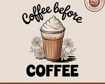 Coffee Before Coffee PNG SVG Digital Download, Coffee Lover Design, Funny Caffeine Quote Sublimation File Bonus JPG