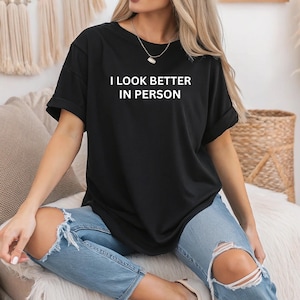 shirt for dad mom, I look better in person tshirt, i look better in person shirt, i look better in person tee, I look better shirt, savikels