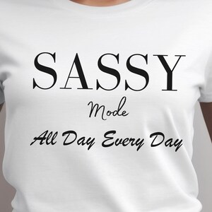 Sassy Mode All Day Everyday T-shirt, Girl shirt, Mom Shirt, Fun Gift, Friend Gift, Gift for wife, Mommy gift, Mother day, Sassy girl gift