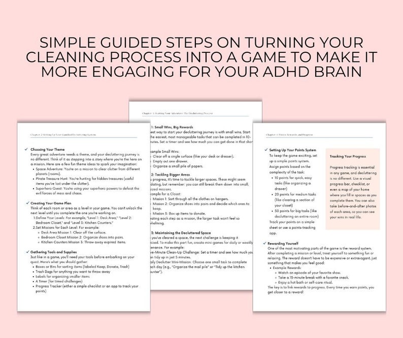 May include: A guide with simple steps to turn the cleaning process into a game for ADHD brains. The guide includes sections on choosing a theme, creating a game plan, gathering tools, small wins, tackling bigger areas, and setting up a points system.