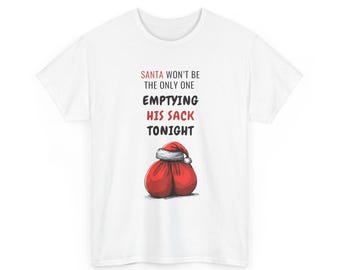 May include: White t-shirt with the text "SANTA WON'T BE THE ONLY ONE EMPTYING HIS SACK TONIGHT" in red and black. Below the text is an illustration of a red sack with a Santa hat.