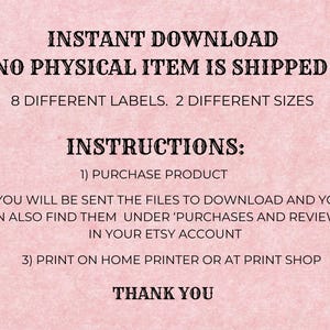 Może przedstawiać: R&oacute;żowe tło z czarnym tekstem, kt&oacute;ry brzmi "INSTANT DOWNLOAD NO PHYSICAL ITEM IS SHIPPED 8 DIFFERENT LABELS. 2 DIFFERENT SIZES INSTRUCTIONS: 1) PURCHASE PRODUCT 2) YOU WILL BE SENT THE FILES TO DOWNLOAD AND YOU CAN ALSO FIND THEM UNDER 'PURCHASES AND REVIEWS' IN YOUR ETSY ACCOUNT 3) PRINT ON HOME PRINTER OR AT PRINT SHOP THANK YOU"