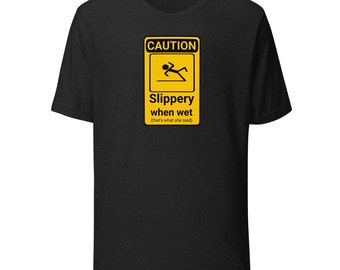 Slippery When Wet Unisex t-shirt