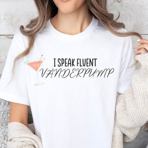 Vanderpump Rules Shirt: I Speak Fluent Vanderpump, VPR Merch, Vanderpump Rules Gift, Gift for Bravo TV Fans, Vanderpump Rules Sur, VPR Gifts