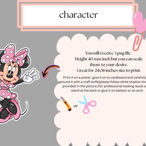 May include: A printable digital file of a cartoon character, Mickey Mouse, in a pink dress with white polka dots. The image is 40 inches tall and can be scaled to fit a 24x36 inch print. The image includes instructions for printing and cutting out the character.