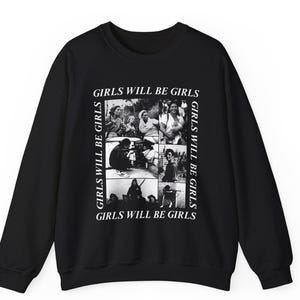 May include: Black sweatshirt with a white graphic. The graphic features a collage of black and white images and the text "GIRLS WILL BE GIRLS" in a repeating pattern around the collage.