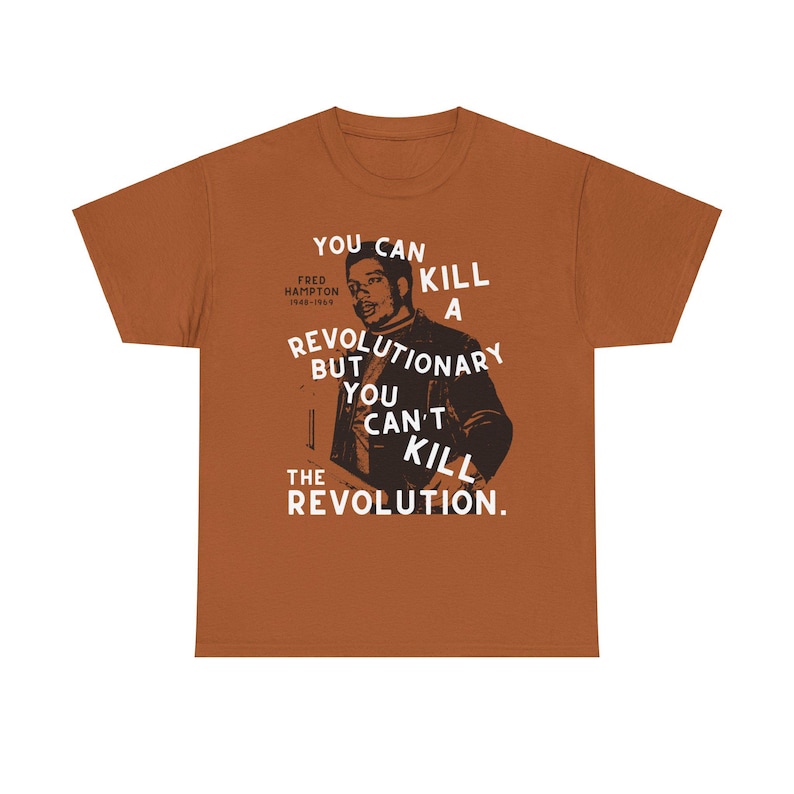 Fred Hampton T-shirt You Can't Kill The Revolution Socialist Tee Communist Anarchist Black Power Liberation Struggle Black History t-shirt Texas Orange