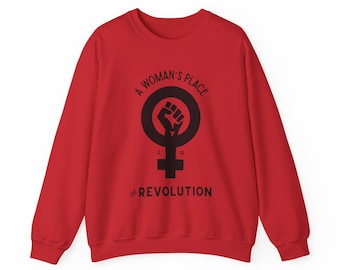 Feminist Crewneck Sweatshirt - A Woman's Place is in the Revolution, Empowerment Apparel, Women's Struggle Gift, Protest Clothing Socialist