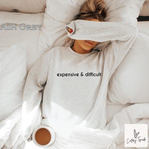 Expensive And Difficult Sweatshirt, Expensive And Difficult shirt, Funny Sweatshirt, Mom Sweatshirt, Funny, Wife Sweatshirt, Gift For Her