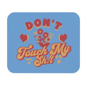 Mouse Pad - Don&#39;t Touch My Sh!t Desk Accessory, Office Gift, Home Decor, Unique Gift for Coworkers